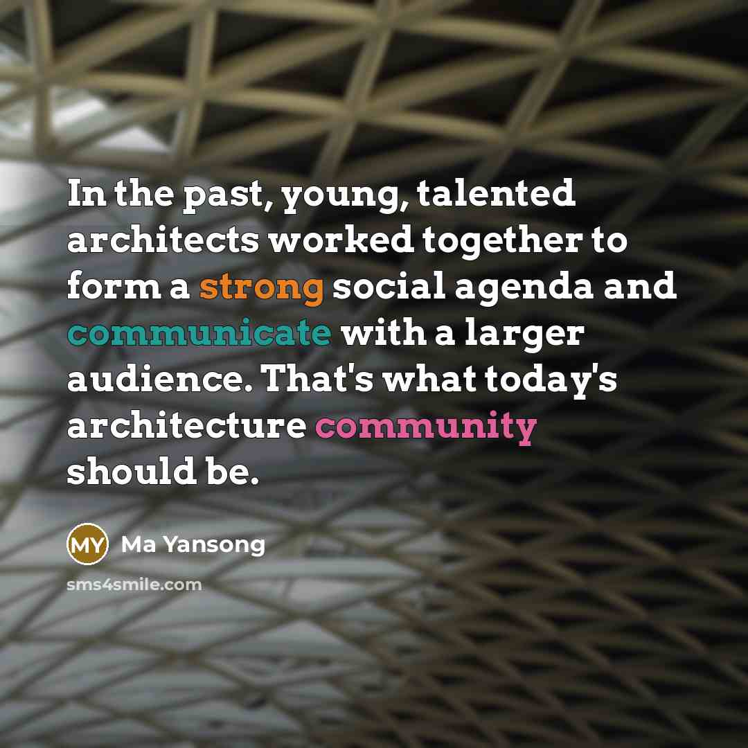 “In the past, young, talented architects worked together to form a strong social agenda and communicate with a larger audience. That's what today's architecture community should be.” quote by Ma Yansong