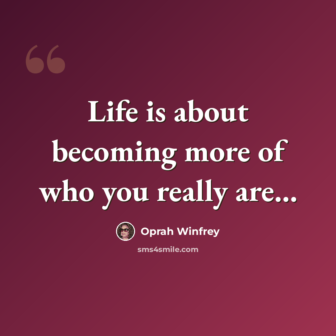 “Life is about becoming more of who you really are…” quote by Oprah Winfrey