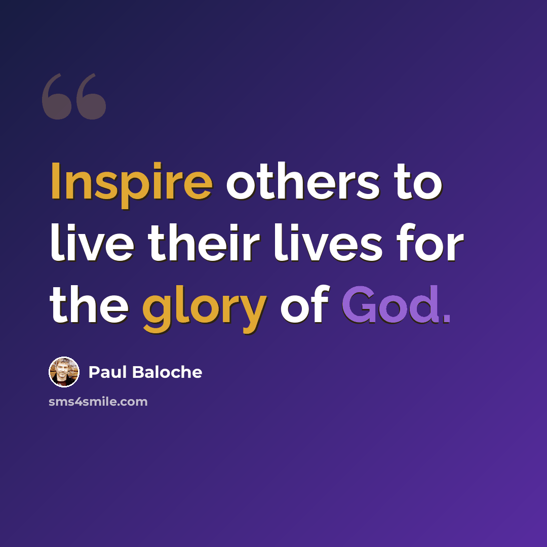 “Inspire others to live their lives for the glory of God.” quote by Paul Baloche