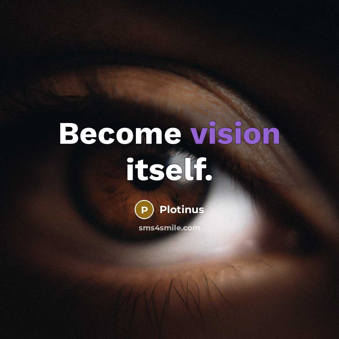 “Become vision itself.” quote by Plotinus