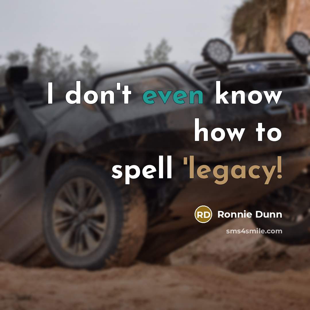 “I don't even know how to spell 'legacy!” quote by Ronnie Dunn