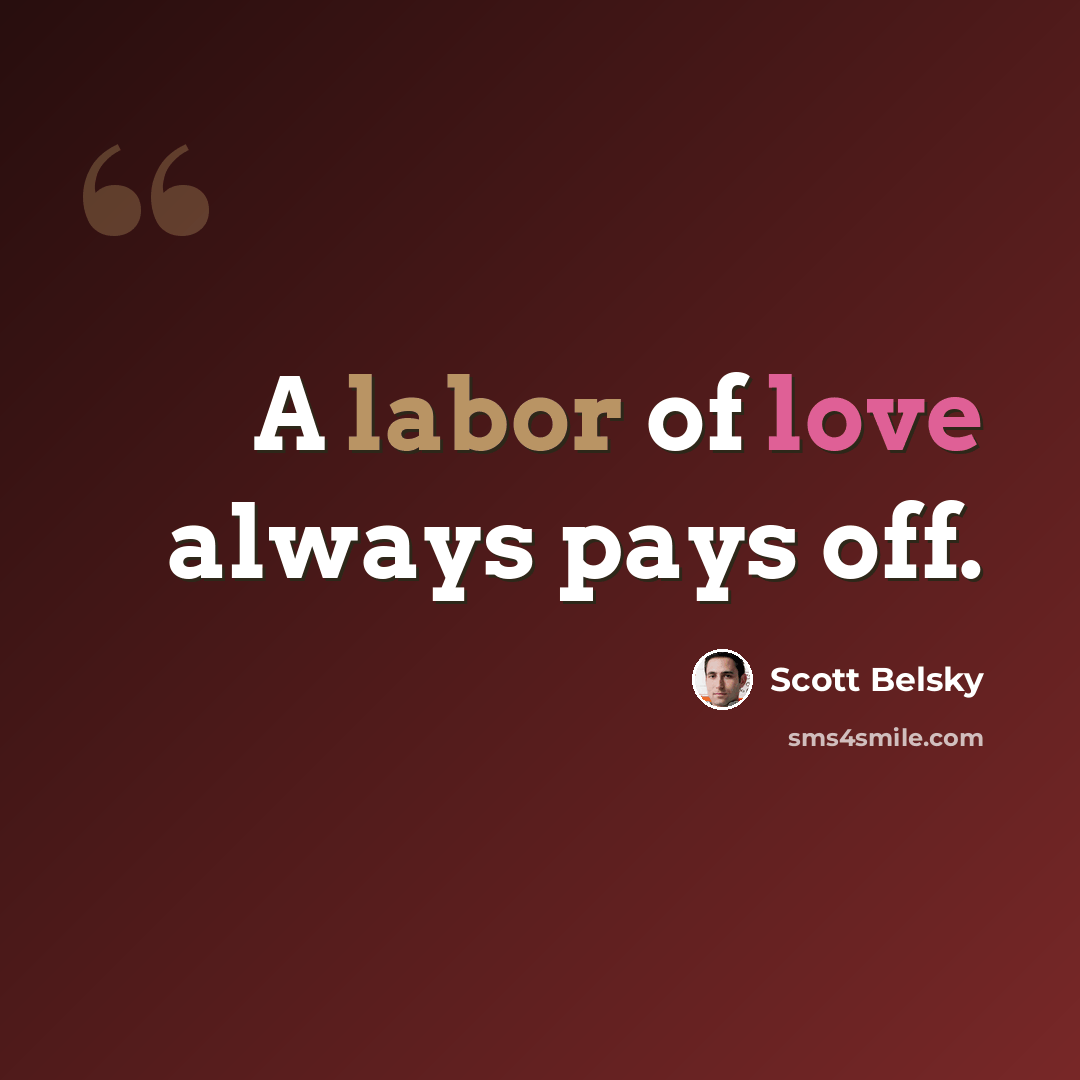 “A labor of love always pays off.” quote by Scott Belsky