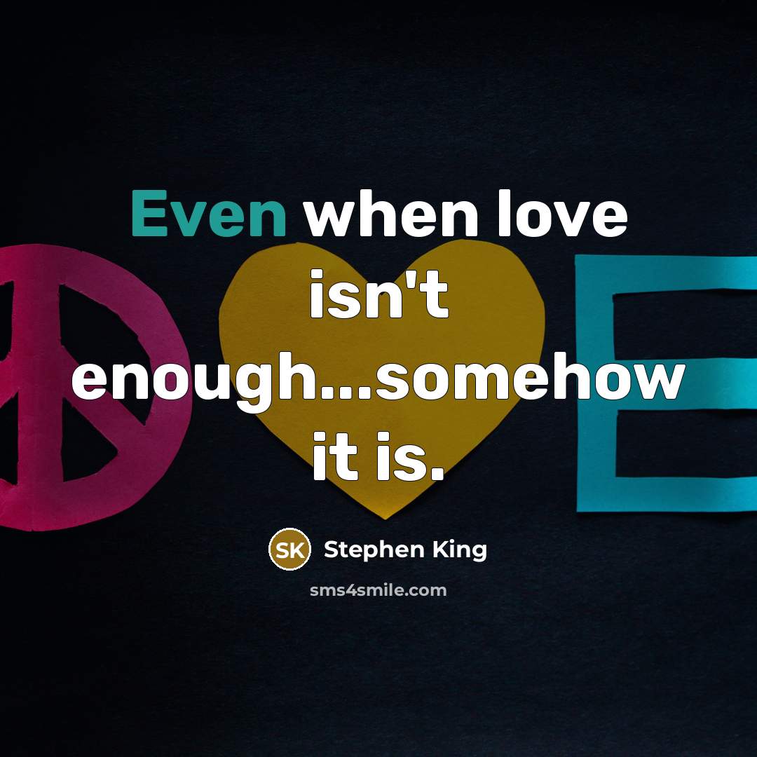 “Even when love isn't enough...somehow it is.” quote by Stephen King