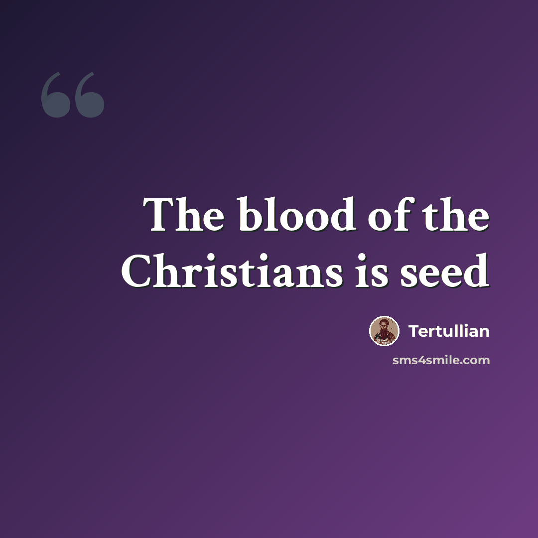 “The blood of the Christians is seed” quote by Tertullian