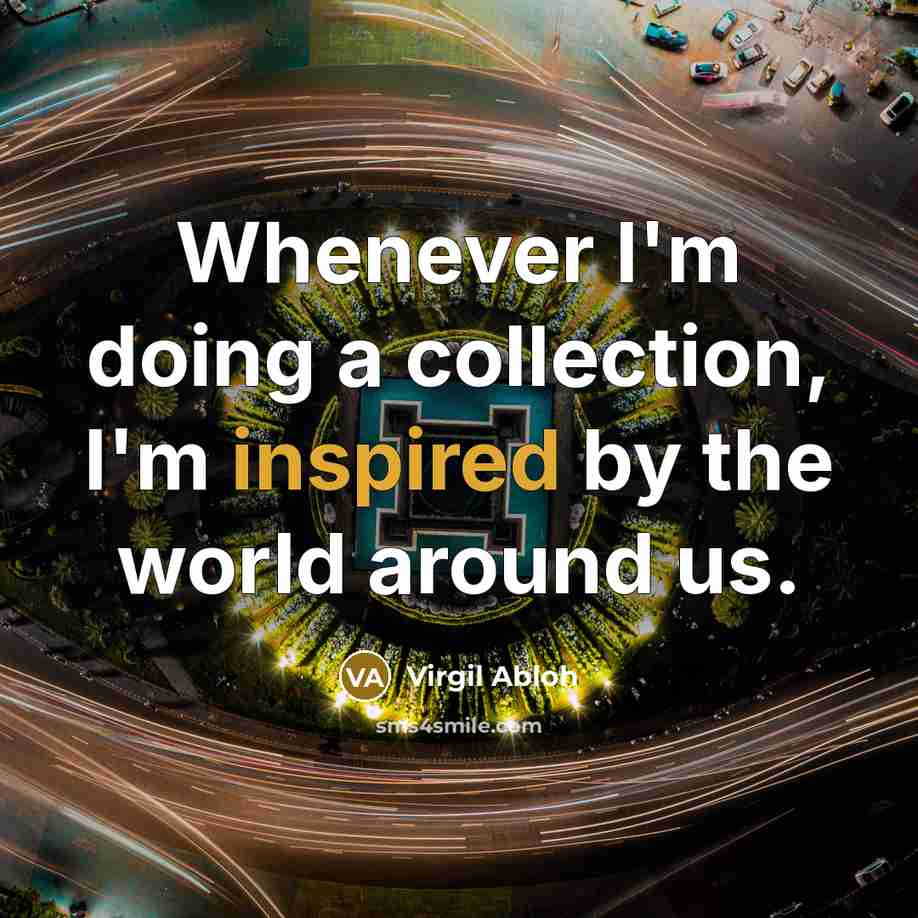“Whenever I'm doing a collection, I'm inspired by the world around us.” quote by Virgil Abloh