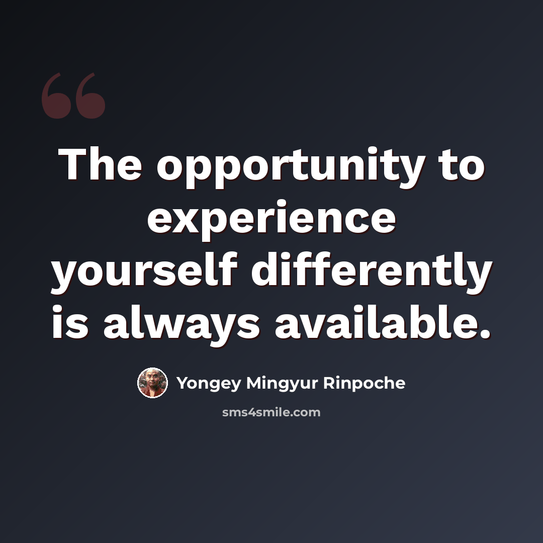 “The opportunity to experience yourself differently is always available.” quote by Yongey Mingyur Rinpoche