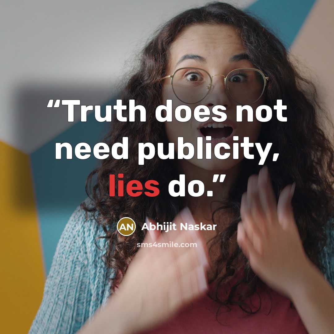 “Truth does not need publicity, lies do.” quote by Abhijit Naskar