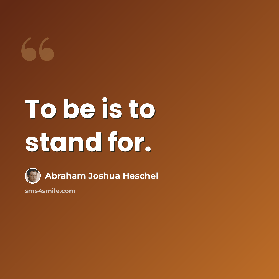 “To be is to stand for.” quote by Abraham Joshua Heschel
