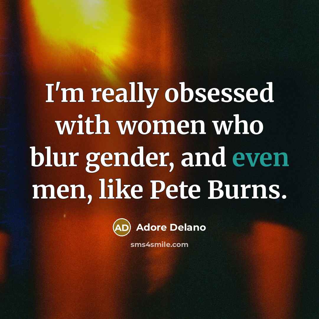 “I'm really obsessed with women who blur gender, and even men, like Pete Burns.” quote by Adore Delano