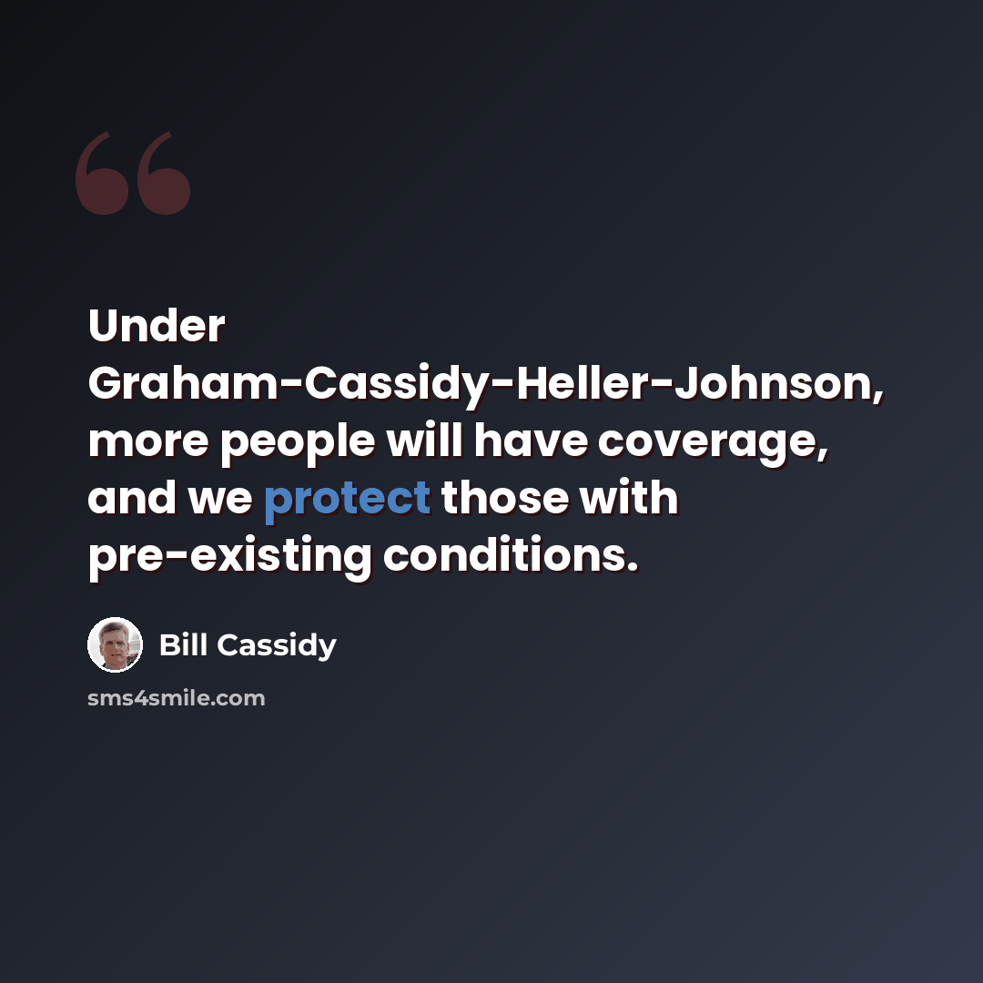 “Under Graham-Cassidy-Heller-Johnson, more people will have coverage, and we protect those with pre-existing conditions.” quote by Bill Cassidy