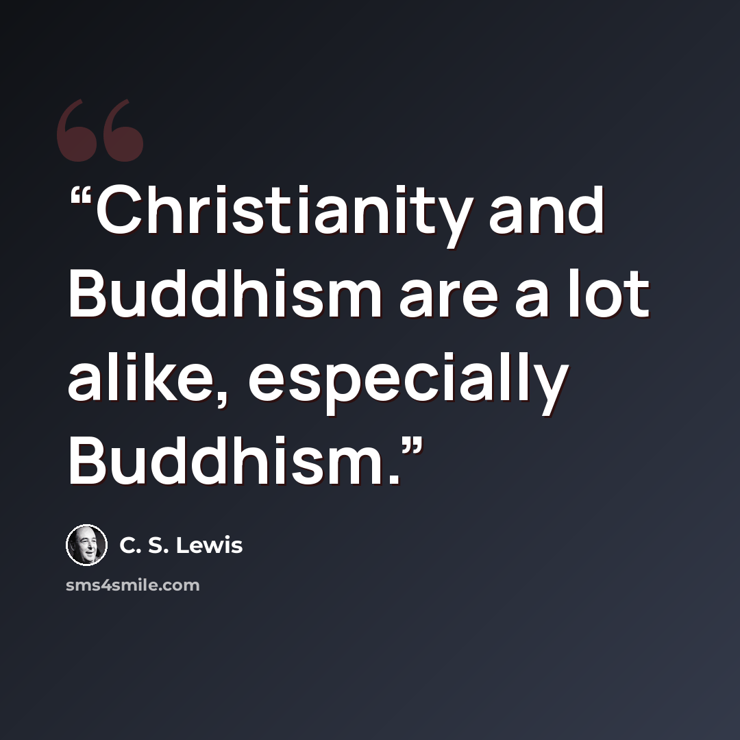 “Christianity and Buddhism are a lot alike, especially Buddhism.” quote by C. S. Lewis