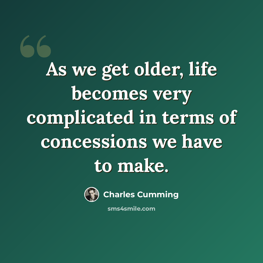 “As we get older, life becomes very complicated in terms of concessions we have to make.” quote by Charles Cumming