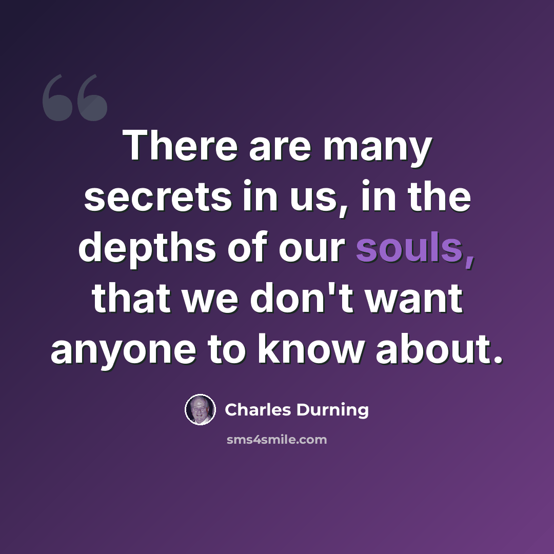 “There are many secrets in us, in the depths of our souls, that we don't want anyone to know about.” quote by Charles Durning