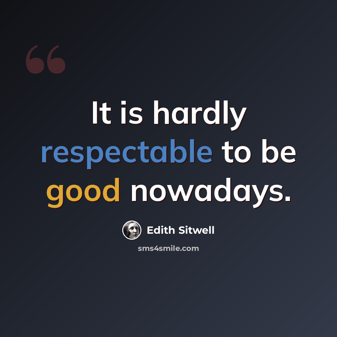 “It is hardly respectable to be good nowadays.” quote by Edith Sitwell