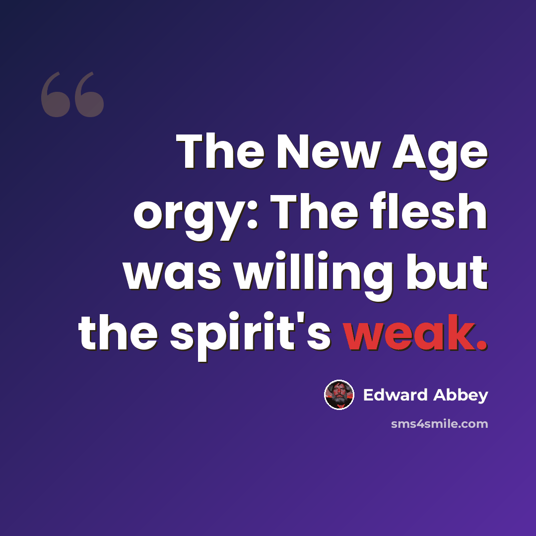 “The New Age orgy: The flesh was willing but the spirit's weak.” quote by Edward Abbey
