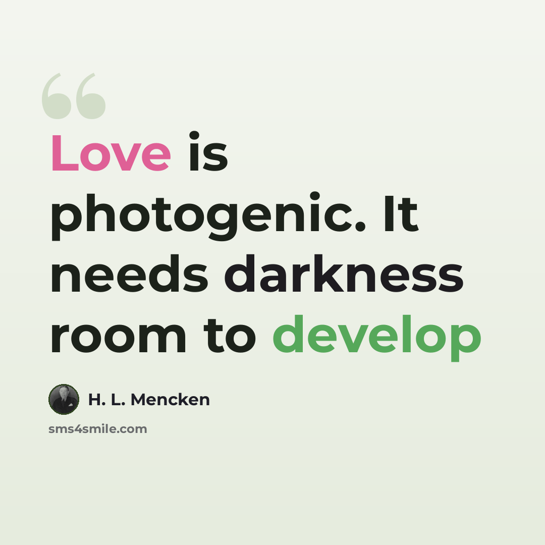“Love is photogenic. It needs darkness room to develop” quote by H. L. Mencken