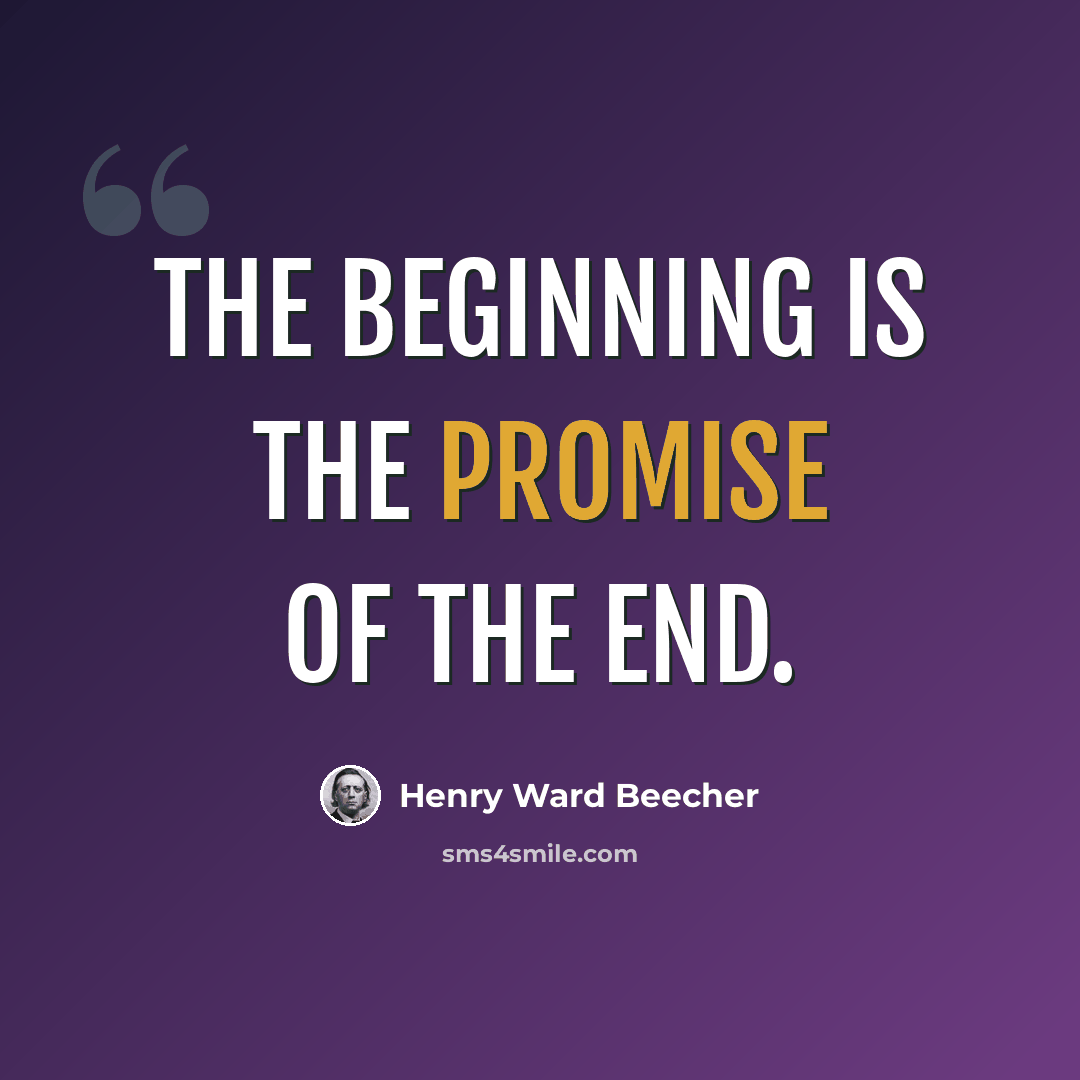 “The beginning is the promise of the end.” quote by Henry Ward Beecher