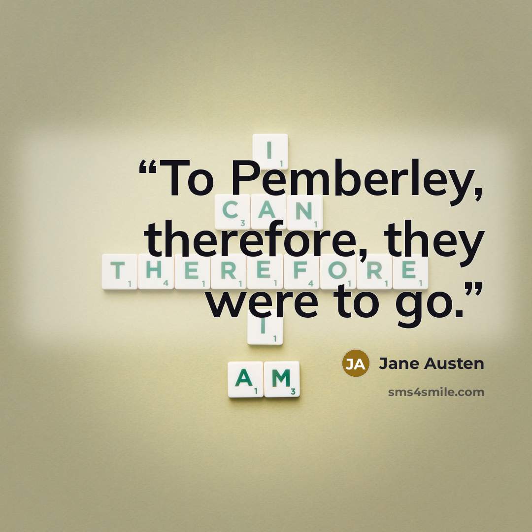 “To Pemberley, therefore, they were to go.” quote by Jane Austen