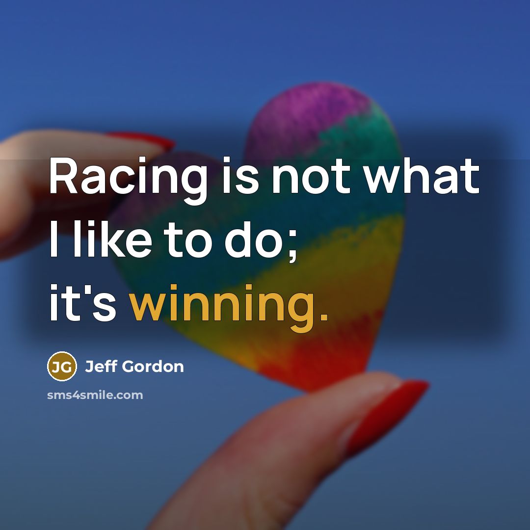 “Racing is not what I like to do; it's winning.” quote by Jeff Gordon
