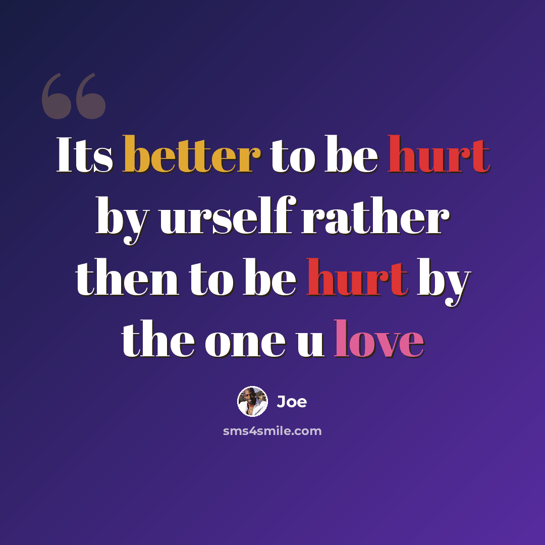 “Its better to be hurt by urself rather then to be hurt by the one u love” quote by Joe