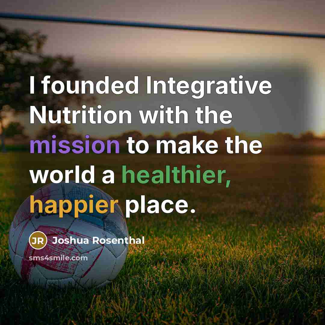 “I founded Integrative Nutrition with the mission to make the world a healthier, happier place.” quote by Joshua Rosenthal