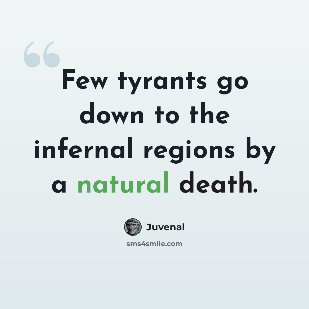“Few tyrants go down to the infernal regions by a natural death.” quote by Juvenal