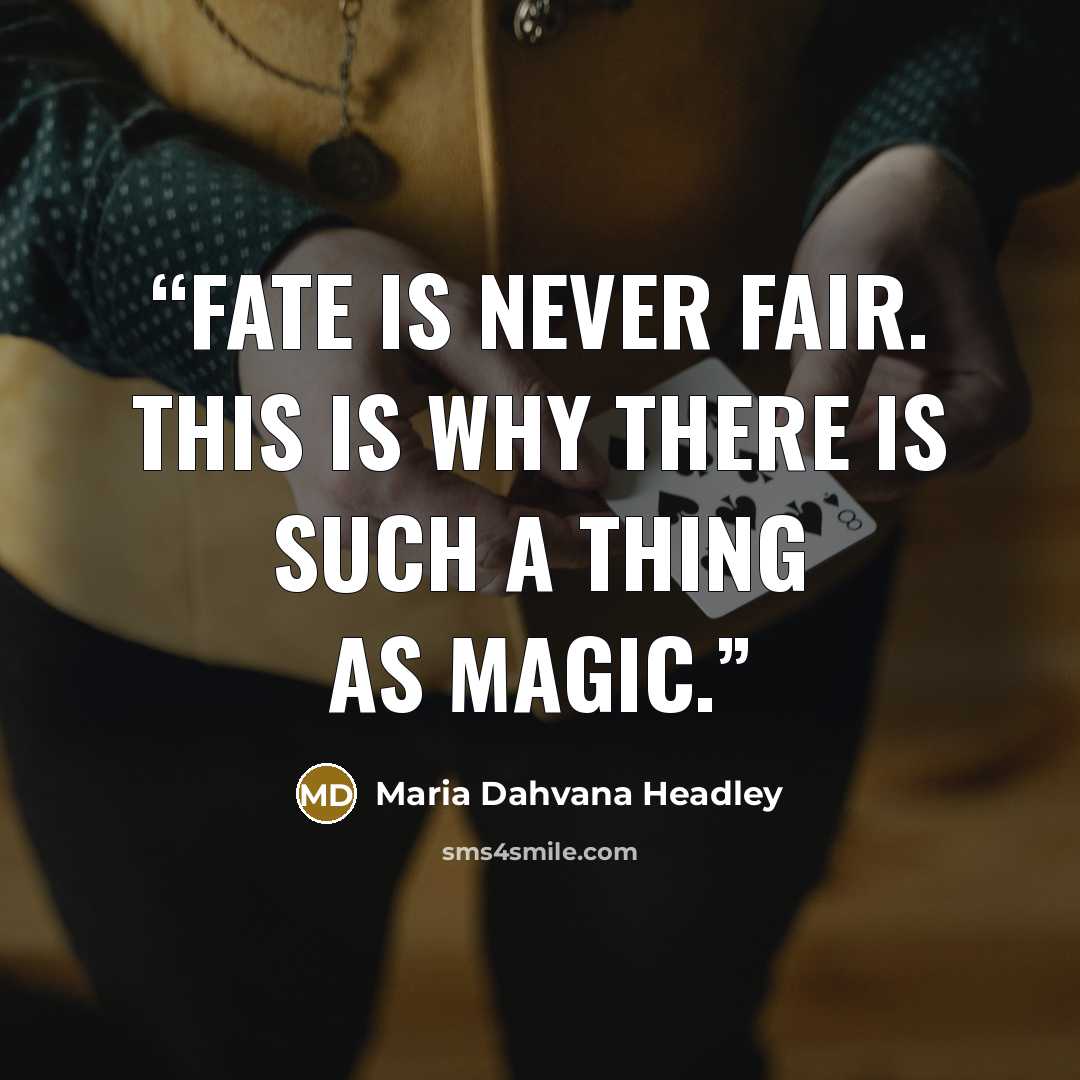 “Fate is never fair. This is why there is such a thing as magic.” quote by Maria Dahvana Headley