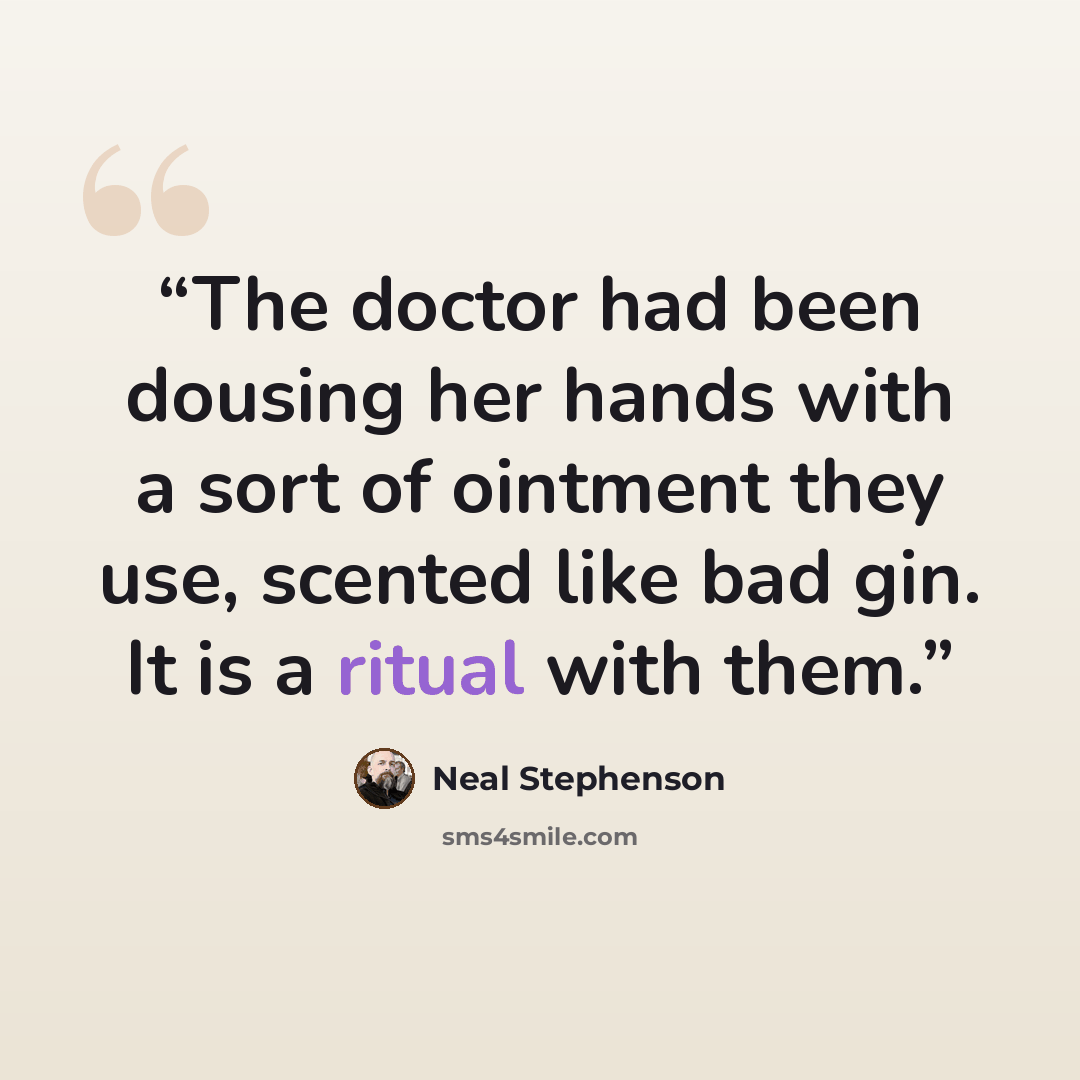 “The doctor had been dousing her hands with a sort of ointment they use, scented like bad gin. It is a ritual with them.” quote by Neal Stephenson