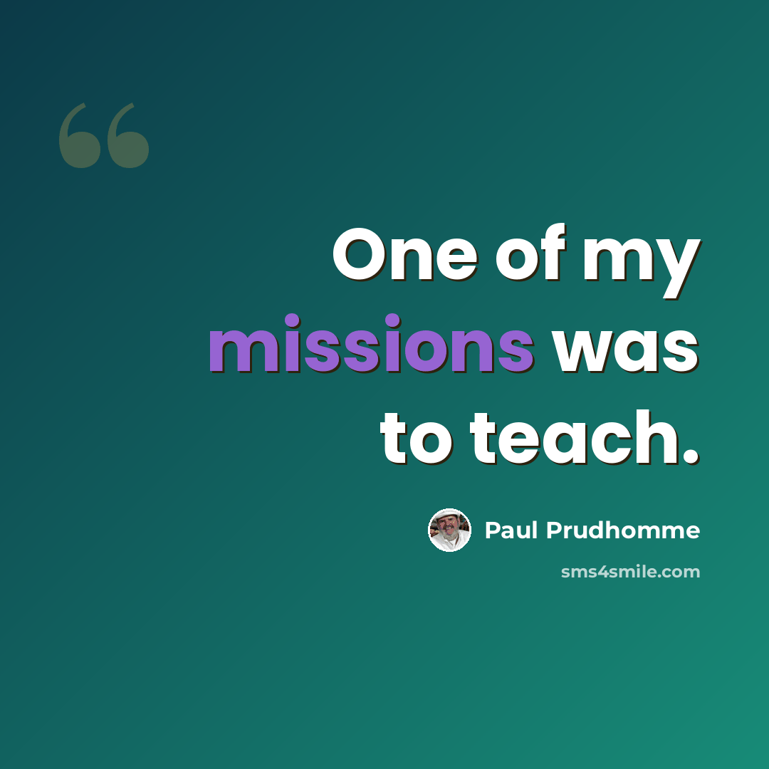 “One of my missions was to teach.” quote by Paul Prudhomme