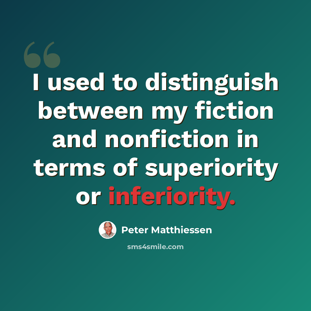 “I used to distinguish between my fiction and nonfiction in terms of superiority or inferiority.” quote by Peter Matthiessen