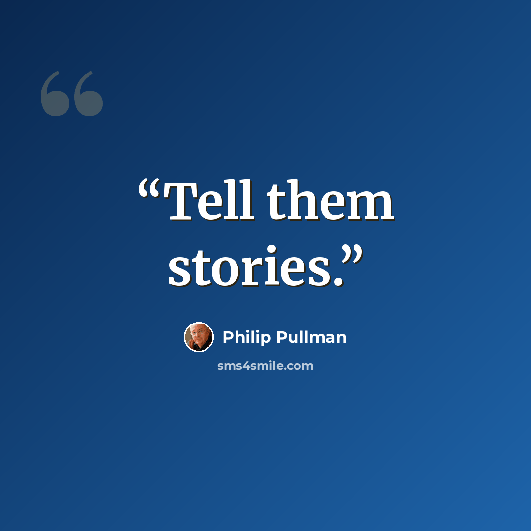 “Tell them stories.” quote by Philip Pullman
