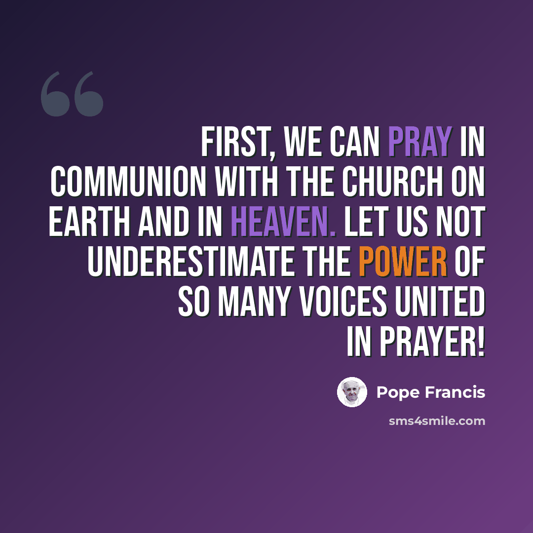“First, we can pray in communion with the Church on earth and in heaven. Let us not underestimate the power of so many voices united in prayer!” quote by Pope Francis