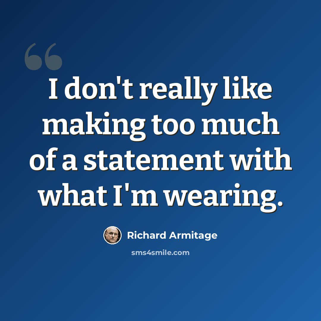 “I don't really like making too much of a statement with what I'm wearing.” quote by Richard Armitage