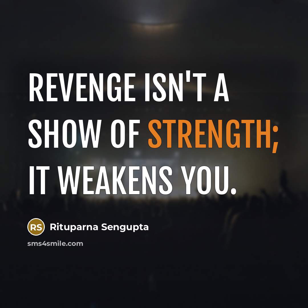“Revenge isn't a show of strength; it weakens you.” quote by Rituparna Sengupta