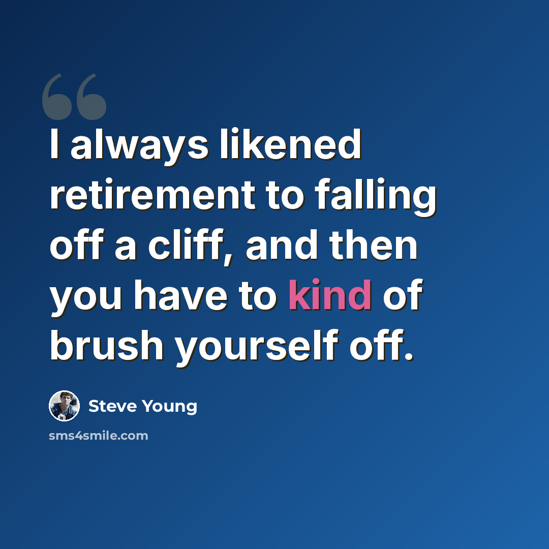 “I always likened retirement to falling off a cliff, and then you have to kind of brush yourself off.” quote by Steve Young
