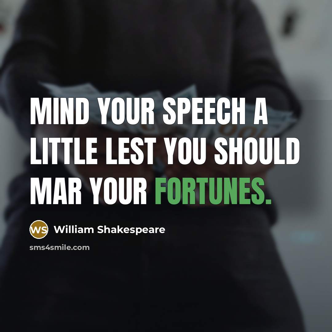“Mind your speech a little lest you should mar your fortunes.” quote by William Shakespeare