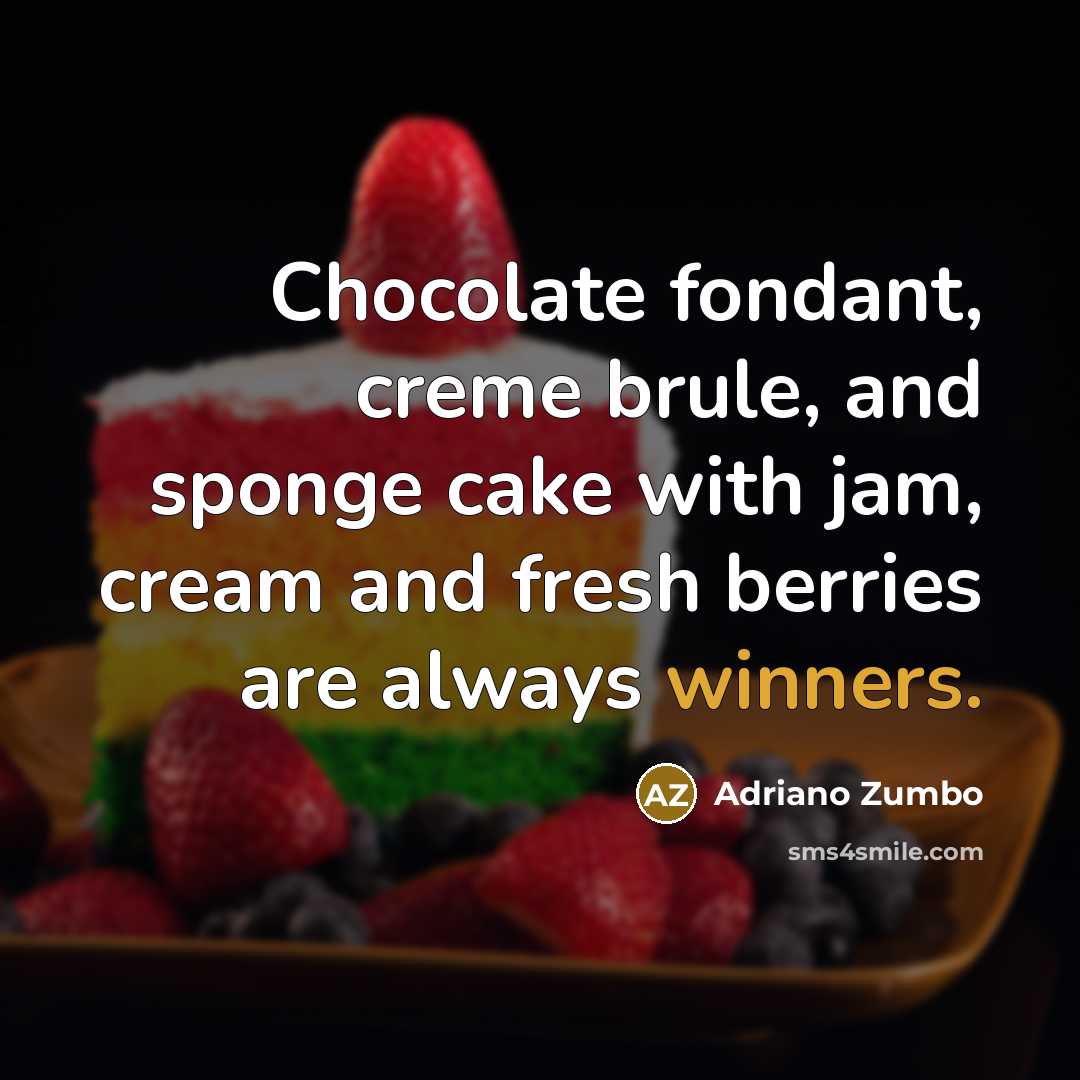 “Chocolate fondant, creme brule, and sponge cake with jam, cream and fresh berries are always winners.” quote by Adriano Zumbo