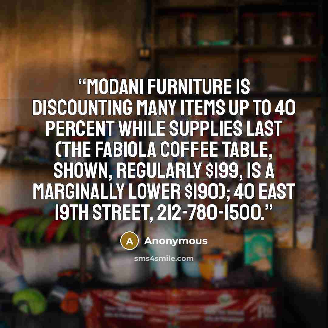 “Modani furniture is discounting many items up to 40 percent while supplies last (the Fabiola coffee table, shown, regularly $199, is a marginally lower $190); 40 East 19th Street, 212-780-1500.” quote by Anonymous