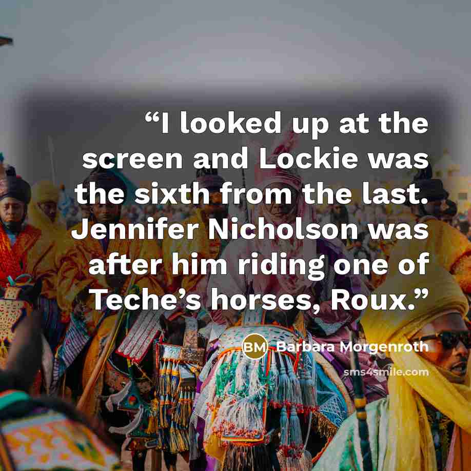 “I looked up at the screen and Lockie was the sixth from the last. Jennifer Nicholson was after him riding one of Teche’s horses, Roux.” quote by Barbara Morgenroth