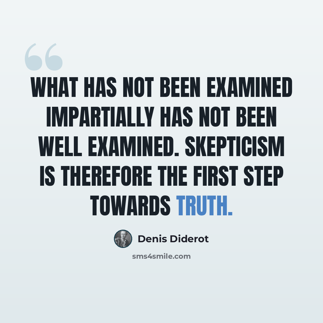 “What has not been examined impartially has not been well examined. Skepticism is therefore the first step towards truth.” quote by Denis Diderot