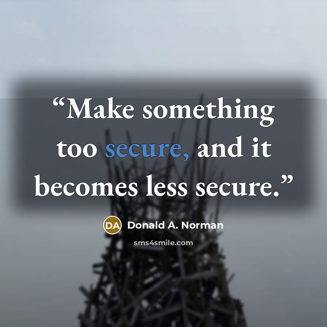 “Make something too secure, and it becomes less secure.” quote by Donald A. Norman
