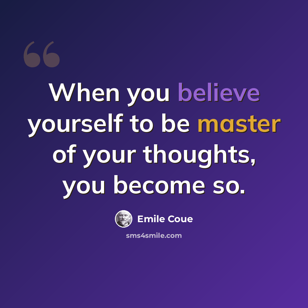 “When you believe yourself to be master of your thoughts, you become so.” quote by Emile Coue