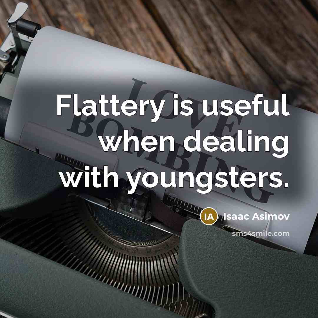 “Flattery is useful when dealing with youngsters.” quote by Isaac Asimov