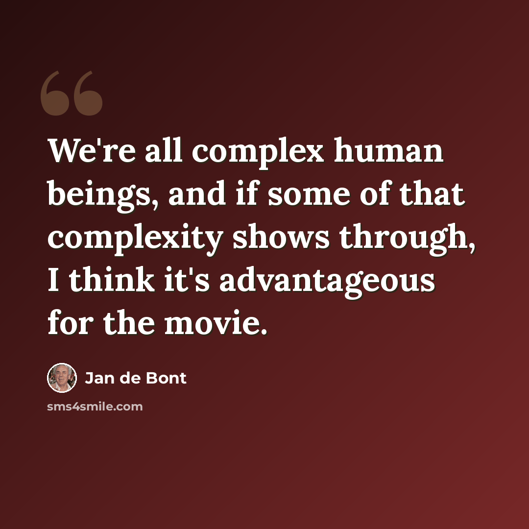“We're all complex human beings, and if some of that complexity shows through, I think it's advantageous for the movie.” quote by Jan de Bont