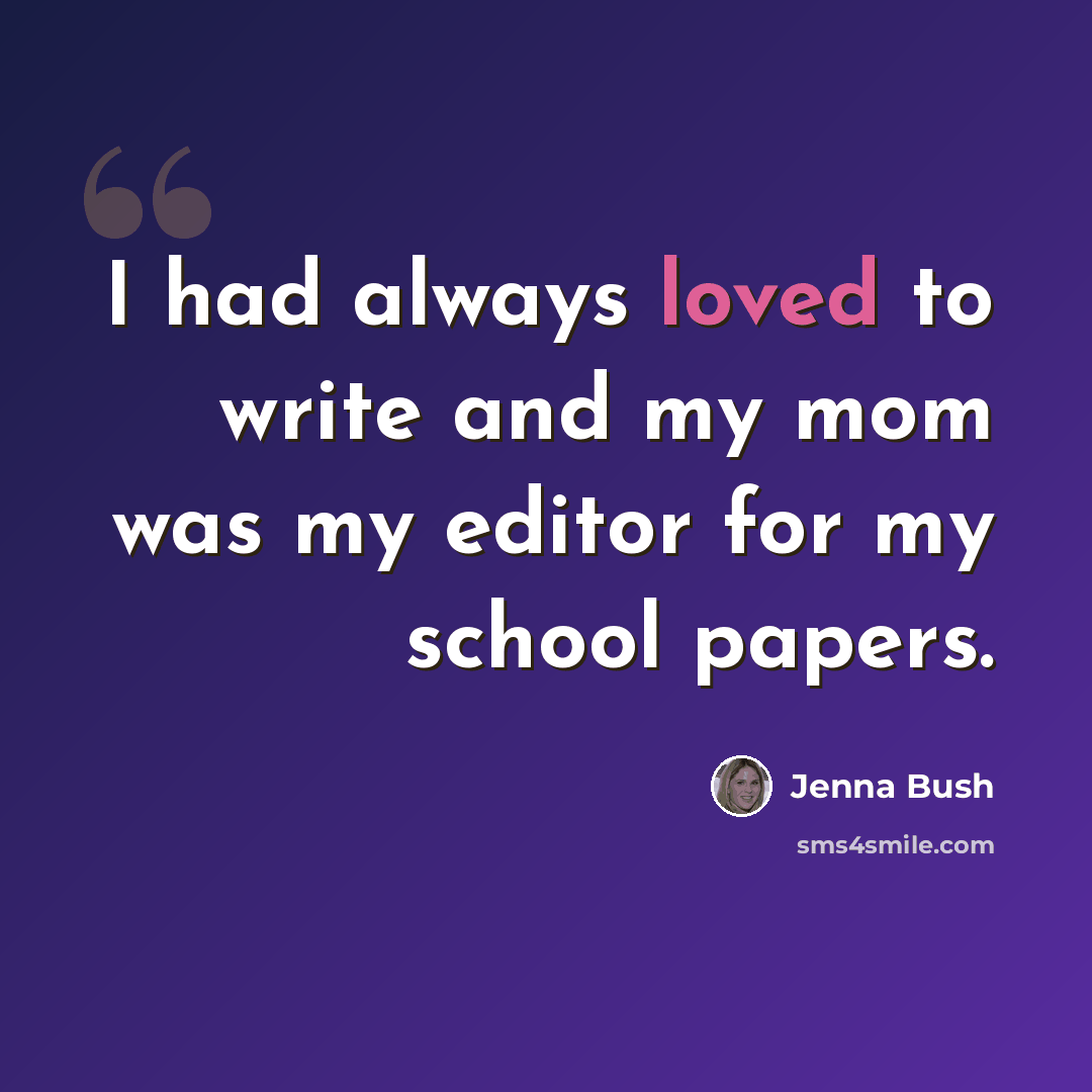 “I had always loved to write and my mom was my editor for my school papers.” quote by Jenna Bush