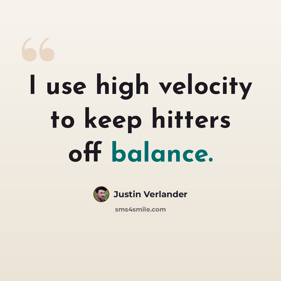 “I use high velocity to keep hitters off balance.” quote by Justin Verlander