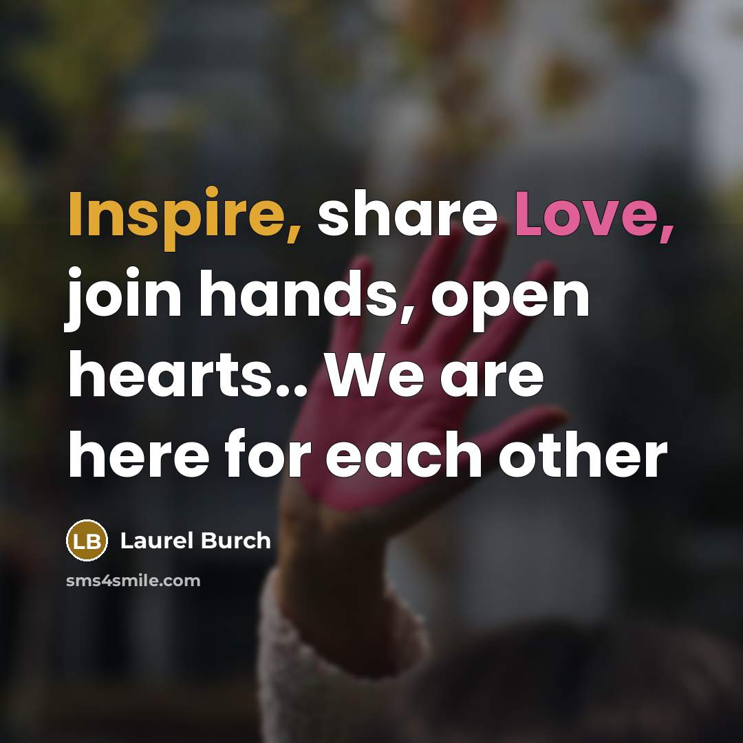 “Inspire, share Love, join hands, open hearts.. We are here for each other” quote by Laurel Burch