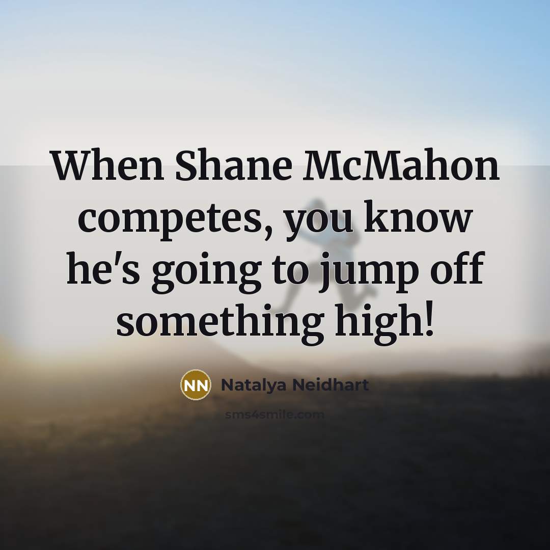 “When Shane McMahon competes, you know he's going to jump off something high!” quote by Natalya Neidhart