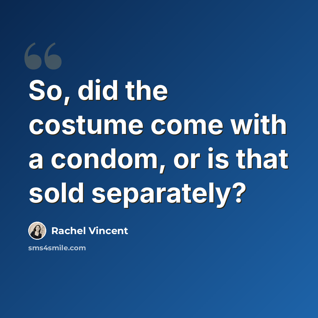 “So, did the costume come with a condom, or is that sold separately?” quote by Rachel Vincent