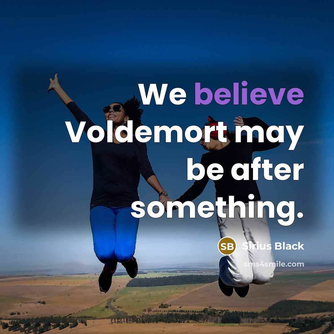 “We believe Voldemort may be after something.” quote by Sirius Black